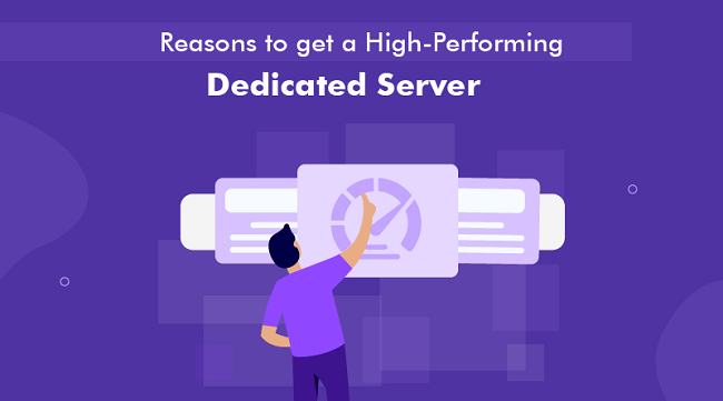 Reasons to get a High-Performing Dedicated Server